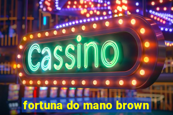 fortuna do mano brown